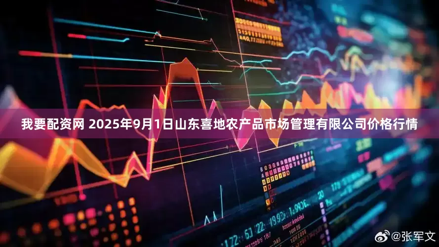 我要配资网 2025年9月1日山东喜地农产品市场管理有限公司价格行情